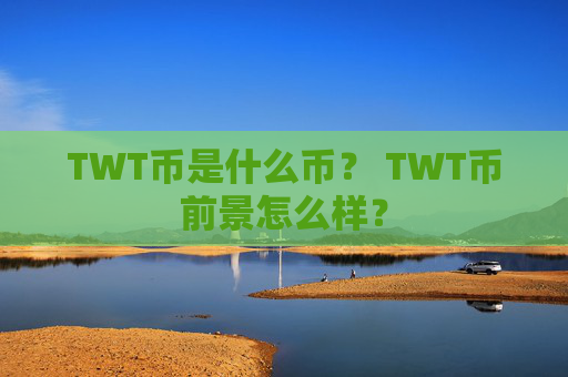 TWT币是什么币？ TWT币前景怎么样？