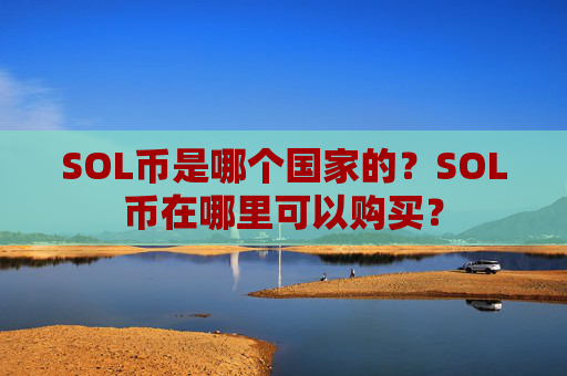 SOL币是哪个国家的?SOL币在哪里可以购买?