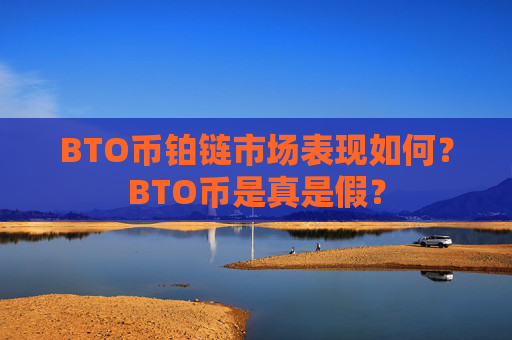 BTO币铂链市场表现如何?BTO币是真是假?
