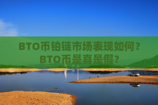 BTO币铂链市场表现如何?BTO币是真是假?