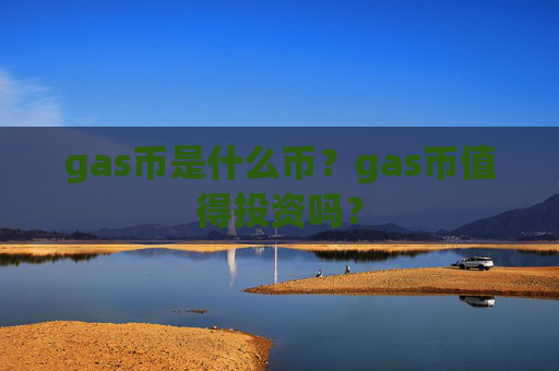 gas币是什么币?gas币值得投资吗?