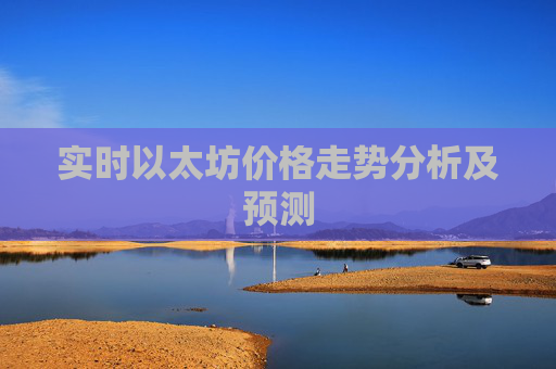 实时以太坊价格走势分析及预测