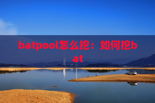 batpool怎么挖:如何挖bat