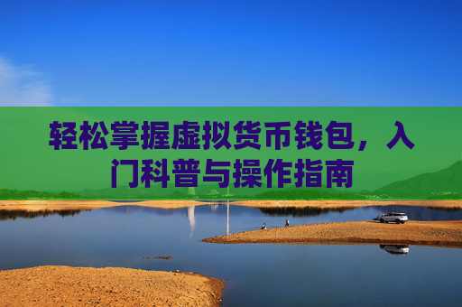 轻松掌握虚拟货币钱包，入门科普与操作指南