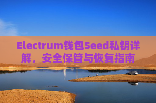 Electrum钱包Seed私钥详解,安全保管与恢复指南