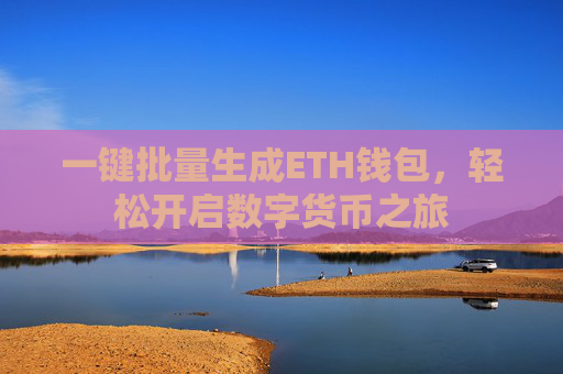 一键批量生成ETH钱包,轻松开启数字货币之旅