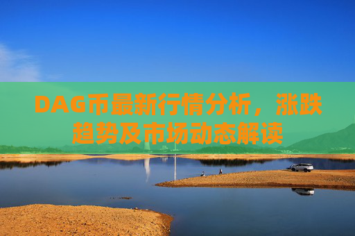 DAG币最新行情分析,涨跌趋势及市场动态解读