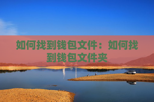 如何找到钱包文件：如何找到钱包文件夹