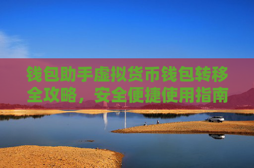 钱包助手虚拟货币钱包转移全攻略，安全便捷使用指南