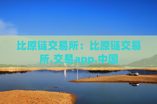 比原链交易所:比原链交易所.交易app.中国