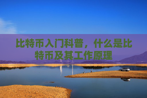 比特币入门科普，什么是比特币及其工作原理
