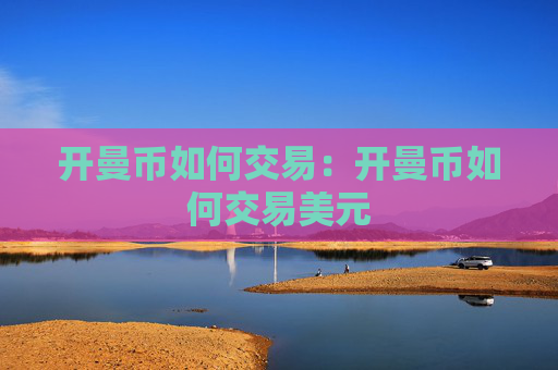 开曼币如何交易:开曼币如何交易美元