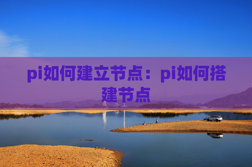 pi如何建立节点:pi如何搭建节点
