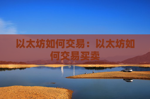以太坊如何交易:以太坊如何交易买卖