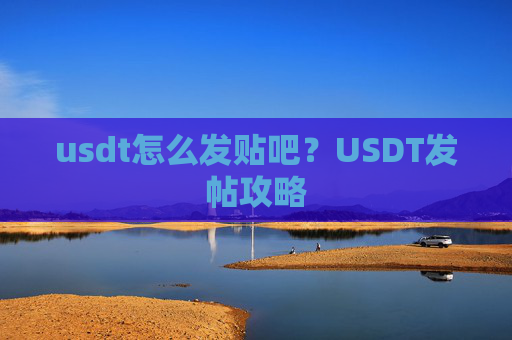 usdt怎么发贴吧?USDT发帖攻略