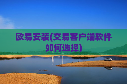 欧易安装(交易客户端软件如何选择)