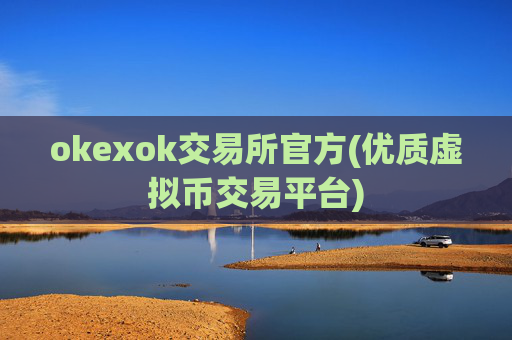 okexok交易所官方(优质虚拟币交易平台)