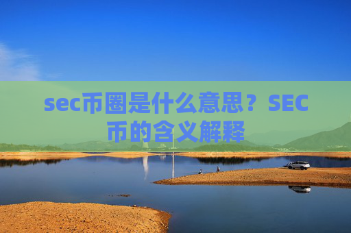 sec币圈是什么意思?SEC币的含义解释