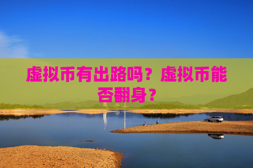 虚拟币有出路吗?虚拟币能否翻身?