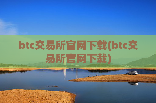 btc交易所官网下载(btc交易所官网下载)