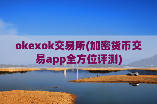 okexok交易所(加密货币交易app全方位评测)