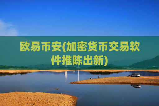 欧易币安(加密货币交易软件推陈出新)