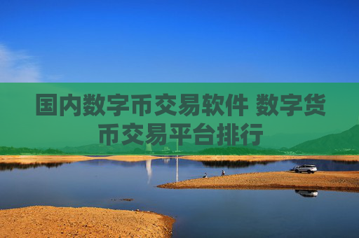 国内数字币交易软件 数字货币交易平台排行