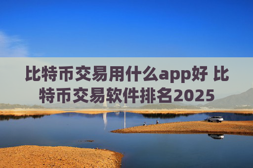 比特币交易用什么app好 比特币交易软件排名2025
