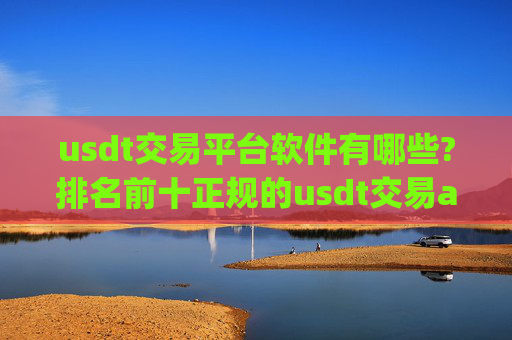 usdt交易平台软件有哪些?排名前十正规的usdt交易app