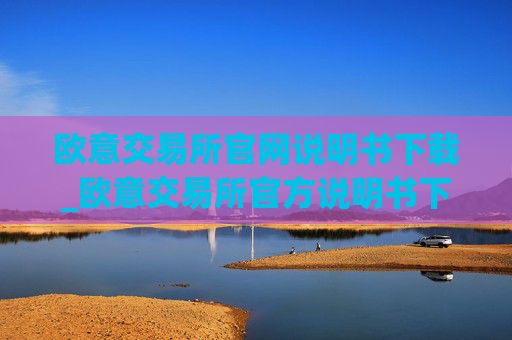 欧意交易所官网说明书下载_欧意交易所官方说明书下载