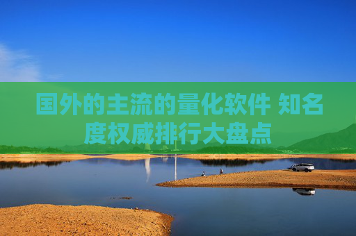 国外的主流的量化软件 知名度权威排行大盘点