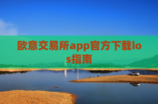 欧意交易所app官方下载ios指南