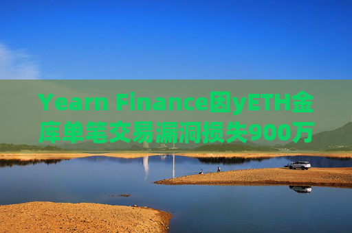 Yearn Finance因yETH金库单笔交易漏洞损失900万美元