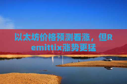 以太坊价格预测看涨,但Remittix涨势更猛