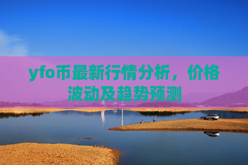 yfo币最新行情分析,价格波动及趋势预测