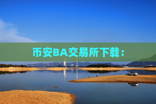 币安BA交易所下载: