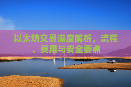 以太坊交易深度解析,流程、费用与安全要点