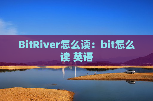 BitRiver怎么读:bit怎么读 英语