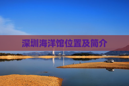 深圳海洋馆位置及简介