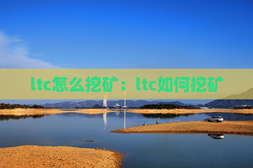 ltc怎么挖矿：ltc如何挖矿