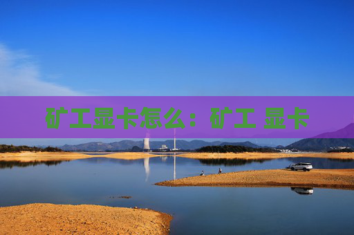 矿工显卡怎么:矿工 显卡