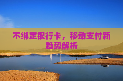 不绑定银行卡,移动支付新趋势解析