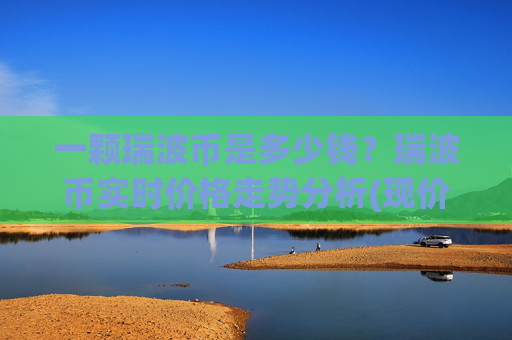 一颗瑞波币是多少钱?瑞波币实时价格走势分析(现价16.1476元)