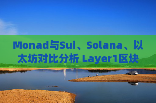Monad与Sui、Solana、以太坊对比分析 Layer1区块链生态前景展望