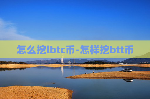怎么挖lbtc币-怎样挖btt币