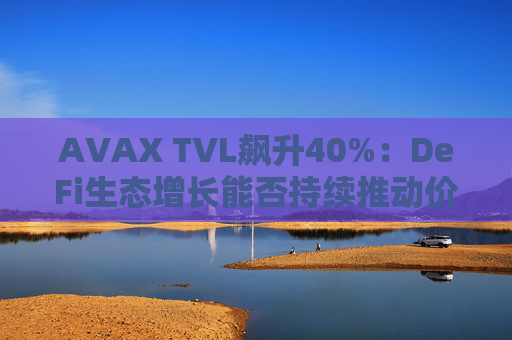 AVAX TVL飙升40%：DeFi生态增长能否持续推动价格突破？