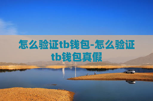 怎么验证tb钱包-怎么验证tb钱包真假
