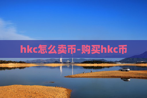 hkc怎么卖币-购买hkc币