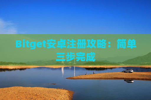 Bitget安卓注册攻略：简单三步完成
