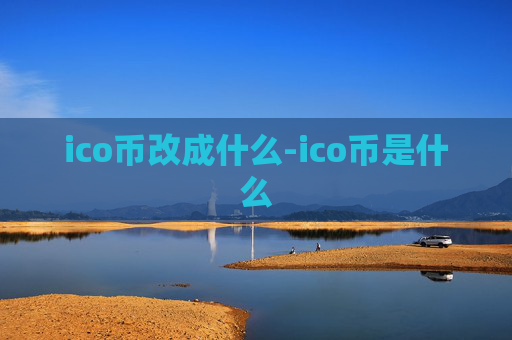 ico币改成什么-ico币是什么